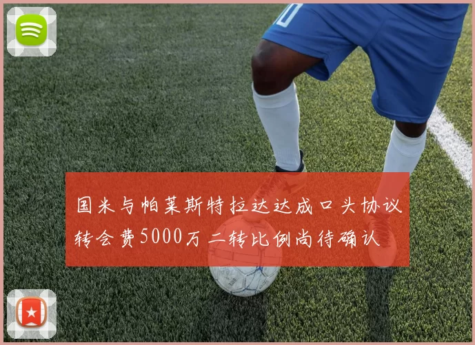 国米与帕莱斯特拉达达成口头协议转会费5000万二转比例尚待确认